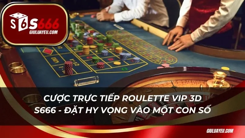 Roulette vip 3d s666 Cược trực tiếp Roulette Vip 3D - Đặt nhiều hy vọng vào một con số