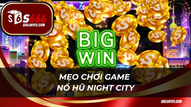 Night City S666 Mẹo chơi game nổ hũ Night City