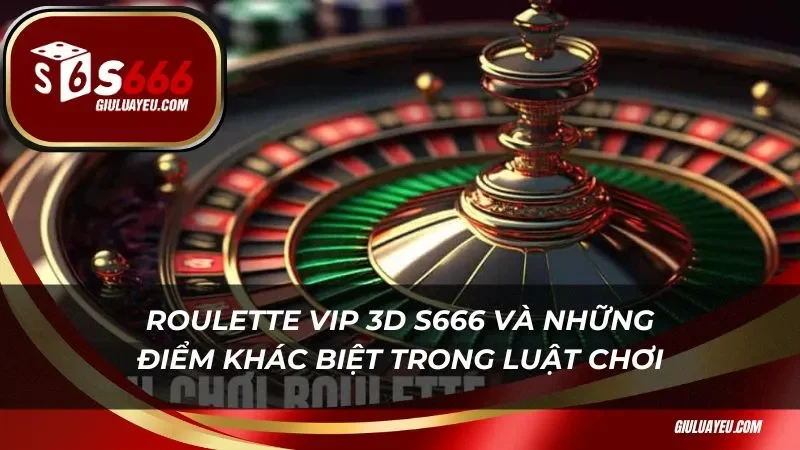 Roulette vip 3d s666 Roulette vip 3d và những điểm khác biệt trong luật chơi