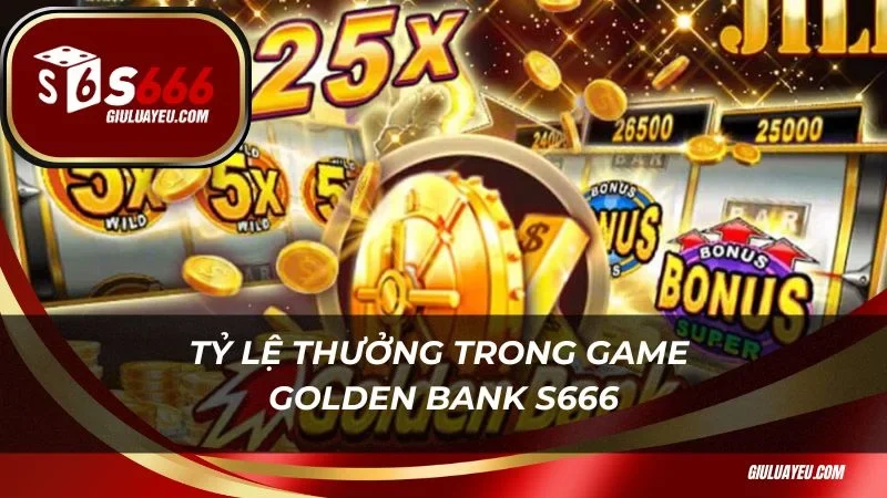 Golden Bank S666 Tỷ lệ thưởng trong game Golden Bank S666