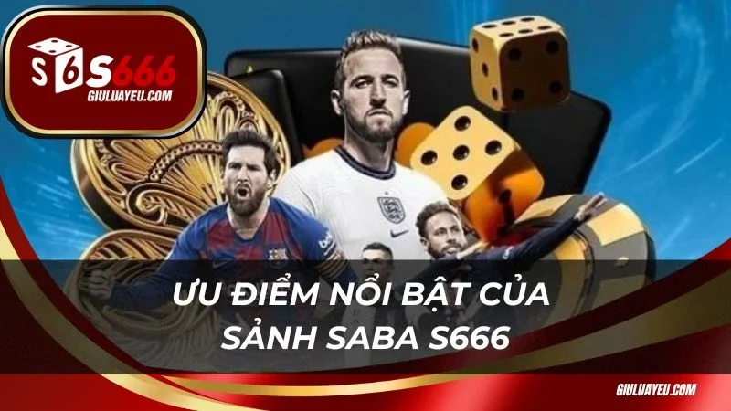 Saba S666 Ưu điểm nổi bật của sảnh Saba S666