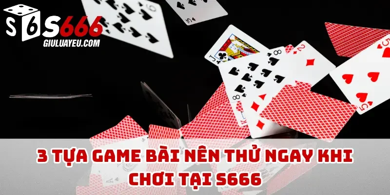 3 tựa game bài nên thử ngay khi chơi tại S666