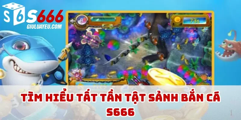 Tìm hiểu tất tần tật sảnh bắn cá S666